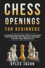 Chess Openings for Beginners: A Complete Step by Step Guide to Successful Chess Openings with Aggressive Strategies & Secret Traps Used by Pros By Gyles Jacob Cover Image