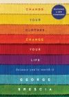 Change Your Clothes, Change Your Life: Because You're Worth It By George Brescia Cover Image