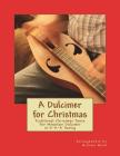 A Dulcimer for Christmas: Traditional Christmas Tunes For Mountain Dulcimer in D-A-A Tuning Cover Image