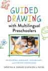 Guided Drawing with Multilingual Preschoolers: Developing Language, Vocabulary, and Content Knowledge By Christina M. Cassano, Kathleen A. Paciga Cover Image