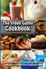 The Video Game Cookbook: More than 50 cooking recipes inspired by your favorite video games! By Kyaroru Beruda Cover Image