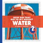 How Did That Get to My House? Water (Community Connections: How Did That Get to My House?) By Nancy Robinson Masters Cover Image