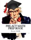 PreACT Math Prep Book: PreACT Math Study Guide with Math Review and Practice Test Questions By Exam Sam Cover Image