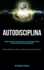 Autodisciplina: Método probado sobre cómo desarrollar una autodisciplina enfocada hacia una fuerza de voluntad inquebrantable (Métodos Cover Image