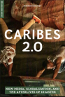 Caribes 2.0: New Media, Globalization, and the Afterlives of Disaster (Global Media and Race) By Jossianna Arroyo Cover Image