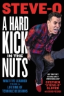 A Hard Kick in the Nuts: What I’ve Learned from a Lifetime of Terrible Decisions By Stephen Steve-O Glover, David Peisner (With) Cover Image