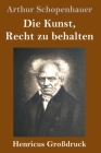 Die Kunst, Recht zu behalten (Großdruck) By Arthur Schopenhauer Cover Image