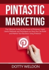 Pintastic Marketing: The Ultimate Guide to the Power of Pinterest, Learn Useful Methods and Techniques on How You Can Build and Market Your Cover Image