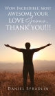Wow Incredible, most awesome your love Jesus, thank you!!! By Daniel Spradlin Cover Image