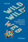 Wild Wild Web: What the History of the Wild West Teaches Us about the Future of the Digital Society By Tim Cole Cover Image