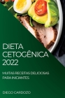 Dieta Cetogênica 2022: Muitas Receitas Deliciosas Para Iniciantes By Diego Cardozo Cover Image