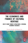 The Economics and Finance of Cultural Heritage: How to Make Tourist Attractions a Regional Economic Resource (Routledge Cultural Heritage and Tourism) Cover Image