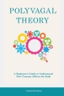 Polyvagal Theory: A Beginner's Guide to Understand How Trauma Affects the Body By Gabriel Davidson Cover Image