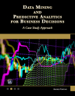 Data Mining and Predictive Analytics for Business Decisions: A Case Study Approach By Andres Fortino Cover Image