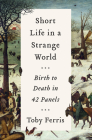 Short Life in a Strange World: Birth to Death in 42 Panels By Toby Ferris Cover Image