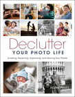 Declutter Your Photo Life: Curating, Preserving, Organizing, and Sharing Your Photos Cover Image
