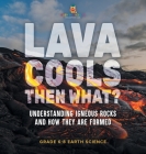 Lava Cools Then What? Understanding Igneous Rocks and How They Are Formed Grade 6-8 Earth Science Cover Image