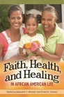 Faith, Health, and Healing in African American Life (Religion) By Stephanie Y. Mitchem (Editor), Emilie M. Townes (Editor) Cover Image
