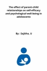 The effect of parent-child relationships on self-efficacy and psychological well-being in adolescents By Sajitha U Cover Image