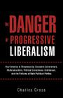The Danger of Progressive Liberalism: How America Is Threatened by Excessive Government, Multiculturalism, Political Correctness, Entitlement, and the By Charles Gross Cover Image