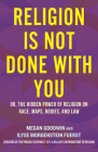 Religion Is Not Done with You: Or, the Hidden Power of Religion on Race, Maps, Bodies, and Law Cover Image