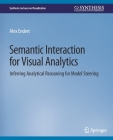 Semantic Interaction for Visual Analytics: Inferring Analytical Reasoning for Model Steering (Synthesis Lectures on Visualization) By Alex Endert Cover Image