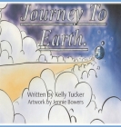 Journey to Earth By Kelly J. Tucker, Jennie Bowers (Illustrator) Cover Image
