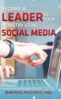 Become a Leader in Your Industry Using Social Media By Jean Paul Paulynice Cover Image