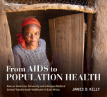 From AIDS to Population Health: How an American University and a Kenyan Medical School Transformed Healthcare in East Africa (Well House Books) By James D. Kelly Cover Image