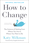 How to Change: The Science of Getting from Where You Are to Where You Want to Be By Katy Milkman, Angela Duckworth (Foreword by) Cover Image