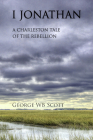 I Jonathan: A Charleston Tale of the Rebellion By George Scott Cover Image