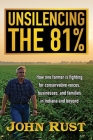 Unsilencing the 81%: How one farmer is fighting for conservative voices, businesses, and families in Indiana and beyond By John Rust Cover Image