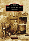 Southern Arizona Mining (Images of America) By Jeremy Rowe Cover Image