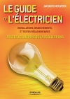 Le guide de l'électricien: Toutes les réponses à vos questions . Installations, branchements et textes réglementaires By Jacques Holveck Cover Image