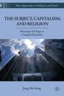 The Subject, Capitalism, and Religion: Horizons of Hope in Complex Societies (New Approaches to Religion and Power) By J. Sung Cover Image