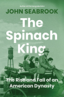 The Spinach King: The Rise and Fall of an American Dynasty By John Seabrook Cover Image