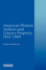American Women Authors and Literary Property, 1822 1869 By Melissa J. Homestead Cover Image