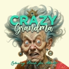 Crazy Grandma Grayscale Coloring Book for Adults Portrait Coloring Book Grandma goes crazy Grandma funny Coloring Book old faces By Monsoon Publishing Cover Image