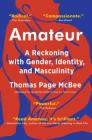 Amateur: A Reckoning with Gender, Identity, and Masculinity By Thomas Page McBee Cover Image
