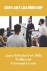Servant Leadership: Learn Effective Soft Skills To Become A Servant Leader: Servant Leadership Scholarly Articles By Rosa Marallo Cover Image