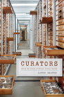 Curators: Behind the Scenes of Natural History Museums By Lance Grande Cover Image