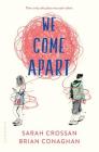 We Come Apart By Sarah Crossan, Brian Conaghan Cover Image