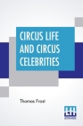 Circus Life And Circus Celebrities By Thomas Frost Cover Image