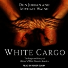 White Cargo: The Forgotten History of Britain's White Slaves in America By Don Jordan, Michael Walsh, Roger Clark (Read by) Cover Image