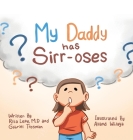 My Daddy Has Sirr-Oses? By Rita Lepe M. D., Gabriel Trosman, Alland Wijaya (Illustrator) Cover Image