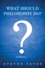 What Should Philosophy Do? By Steven Yates Cover Image