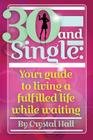 30 and Single: Your guide to living a fulfilled life while waiting By Crystal Hall Cover Image