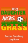 My Daughter Kicks Grass Soccer Coaching Log Book: 6
