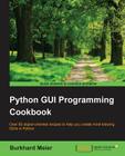 Python GUI Programming Cookbook: Over 80 object-oriented recipes to help you create mind-blowing GUIs in Python By Burkhard a. Meier Cover Image
