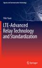 Lte-Advanced Relay Technology and Standardization (Signals and Communication Technology) By Yifei Yuan Cover Image